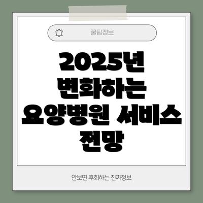 2025년 변화하는 요양병원 서비스 전망