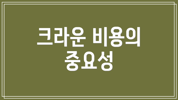 크라운 비용의 중요성