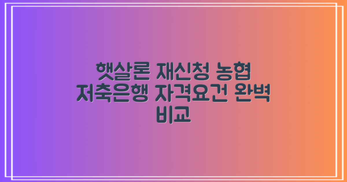 농협 저축은행 햇살론 신청자격: 재신청 자격 요건 비교 분석