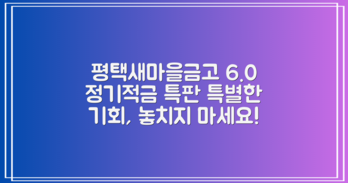 평택새마을금고, 특별한 기회 잡으세요! 6.0% 정기적금 특판 가입 가이드