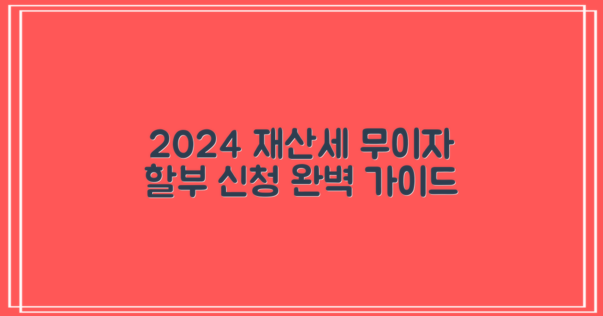 2024년 재산세 무이자 할부 신청 방법 완벽 가이드