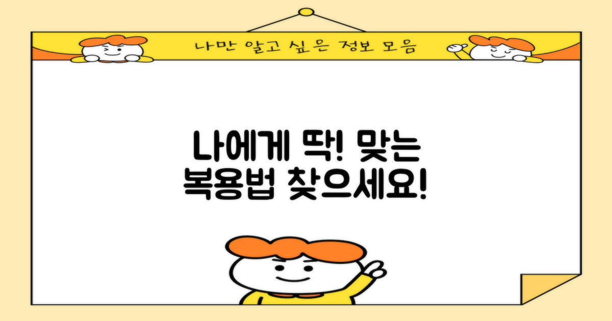 당신에게 맞는 복용법 찾으세요