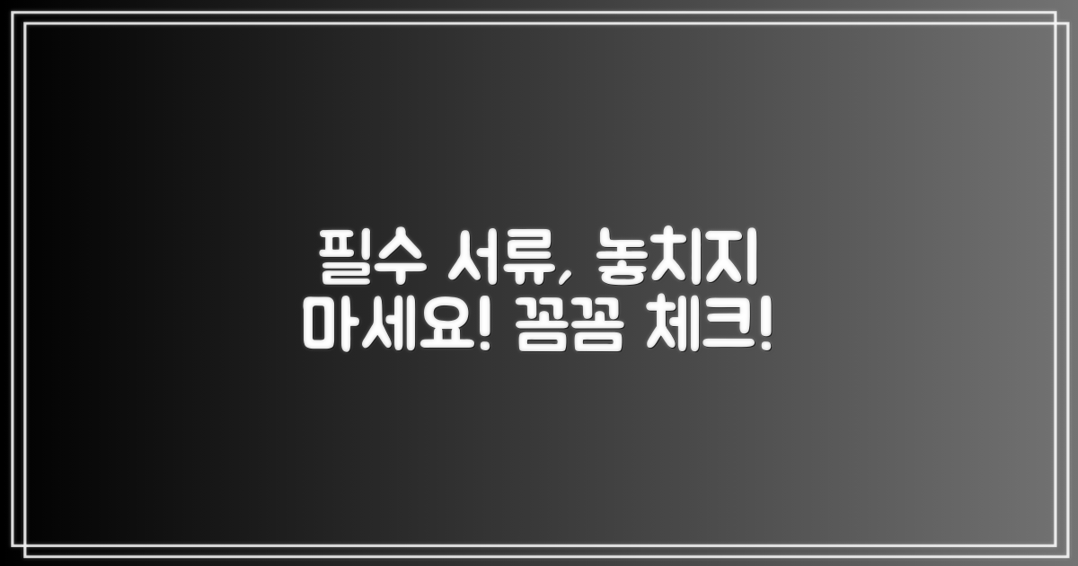 필요 서류, 꼼꼼히 챙기세요