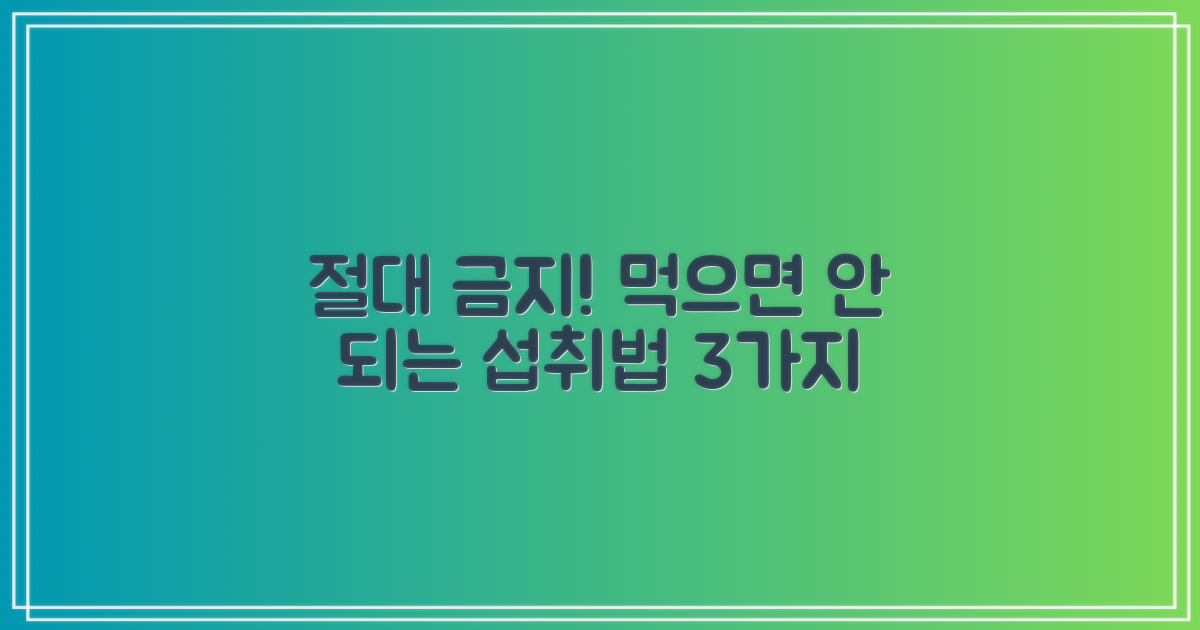 피해야 할 섭취법, 절대 잊지 마세요